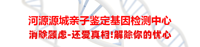 河源源城亲子鉴定基因检测中心